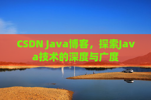 CSDN Java博客,探索Java技术的深度与广度